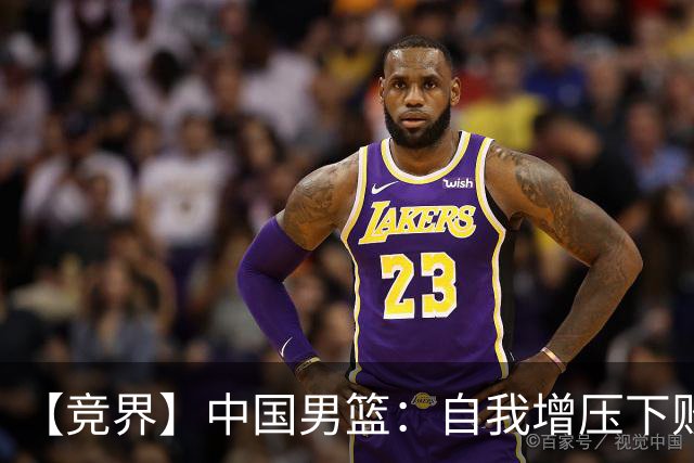 【竞界】中国男篮：自我增压下败给自己体系