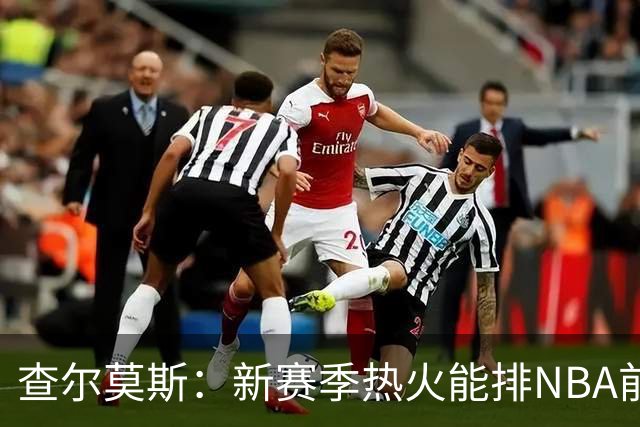 查尔莫斯：新赛季热火能排NBA前五 顶级防守可弥补控卫短板